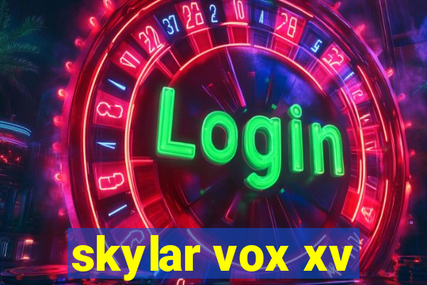 skylar vox xv